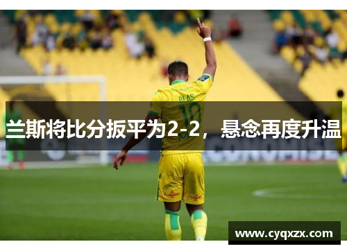 兰斯将比分扳平为2-2，悬念再度升温