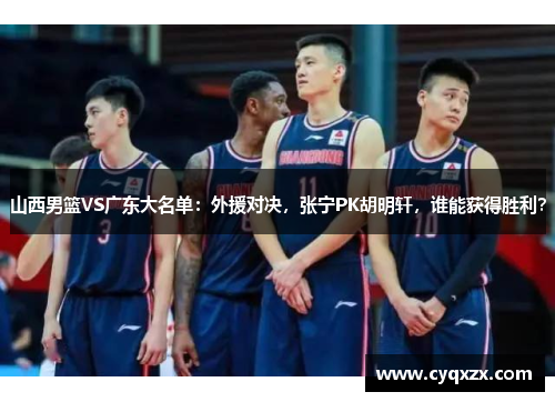 山西男篮VS广东大名单：外援对决，张宁PK胡明轩，谁能获得胜利？